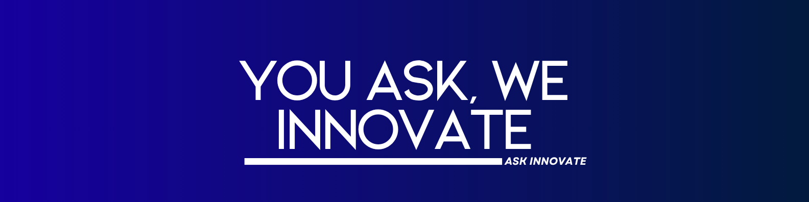 You ASK, We Innovate